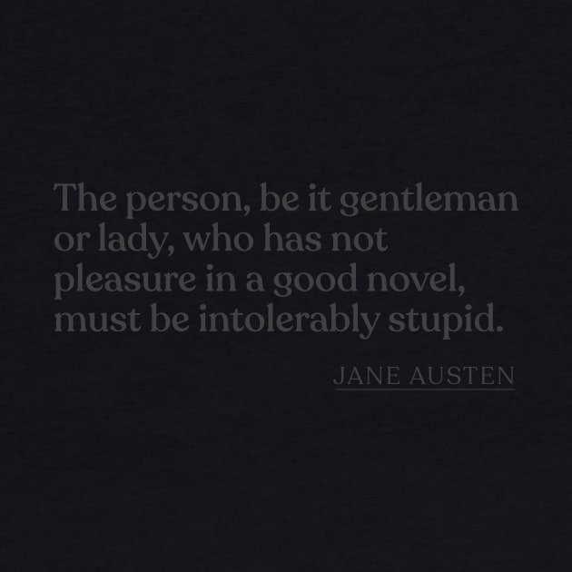 Jane Austen - The person, be it gentleman or lady, who has not pleasure in a good novel, must be intolerably stupid. by Book Quote Merch